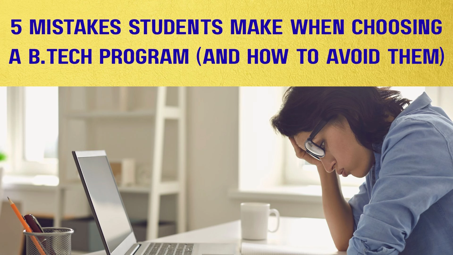5 Mistakes Students Make When Choosing a B.Tech Program (And How to Avoid Them)